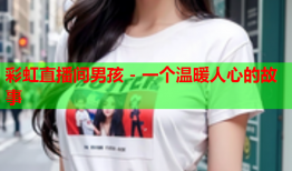 彩虹直播间男孩 - 一个温暖人心的故事