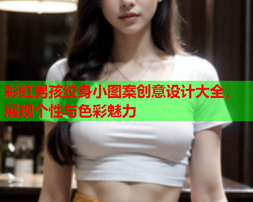 彩虹男孩纹身小图案创意设计大全，展现个性与色彩魅力